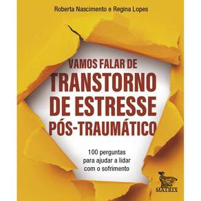 Vamos falar de transtorno de estresse pós-traumático: 100 perguntas para ajudar a lidar com o sofrimento