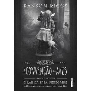O Lar Da Srta Peregrine - Vol 05 - A Convenção Das Aves