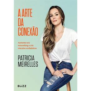 A Arte Da Conexão - Aumente Seu Networking E Crie Vínculos Verdadeiros