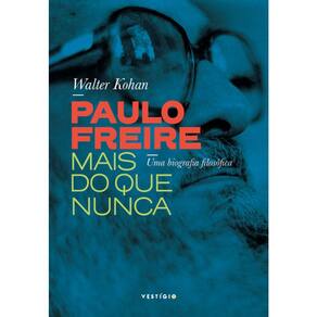 Paulo Freire Mais Do Que Nunca - Uma Biografia Filosófica