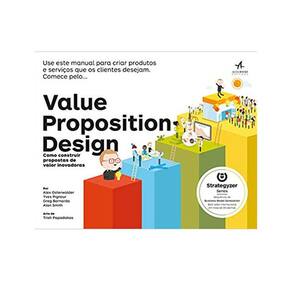 Value Proposition Desing - Como Construir Propostas De Valor Inovadoras