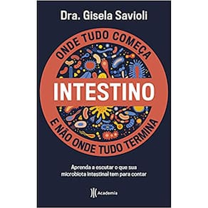 Intestino Onde Tudo Começa E Não Onde Tudo Termina - Aprenda A Escutar O Que Sua Microbiota Intestinal Tem Para Contar