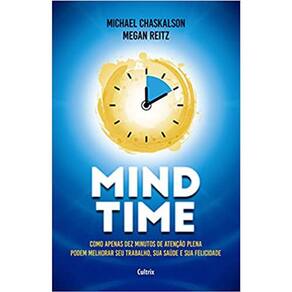 Minf Time Como Apenas Dez Minutos De Atenção Plena Podem Melhorar Seu Trabalho, Saúde E Felicidade.