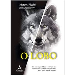 O Lobo: Um Convite Para Liberar O Potencial Das Organização A Partir Da Consciência De Uma Cultura Integral: O Amor