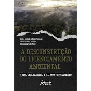 A Desconstrução do Licenciamento Ambiental: Autolicenciamento e Automonitoramento