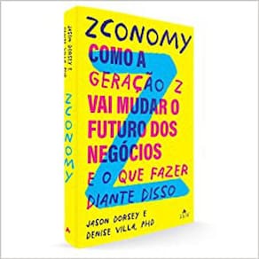 Zconomy - Como A Geração Z Vai Mudar O Futuro Dos Negócios - E O Que Fazer Diante Disso