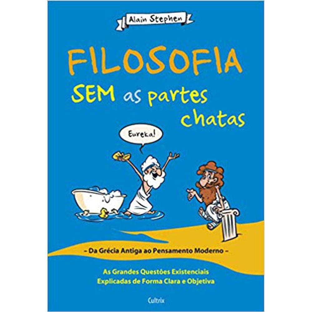 Filosofia Sem As Partes Chatas: As Grandes Questões Existenciais