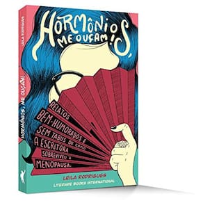 Hormônios, Me Ouçam! - Relatos Bem-Humorados E Sem Tabus De Como A Escritora Sobreviveu À Menopausa