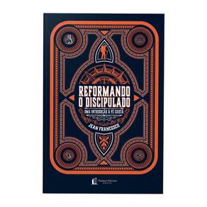 Reformando O Discipulado - Uma Introdução À Fé Cristã
