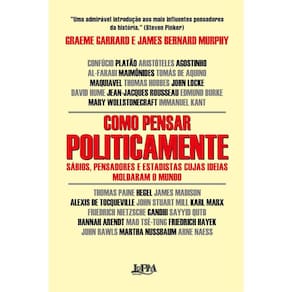 Como Pensar Politicamente - Sábios, Pensadores E Estadistas Cujas Ideias Moldaram O Mundo