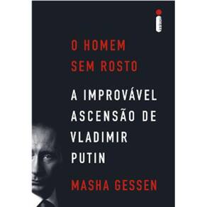 O Homem Sem Rosto - A Improvável Ascensão De Vladimir Putin