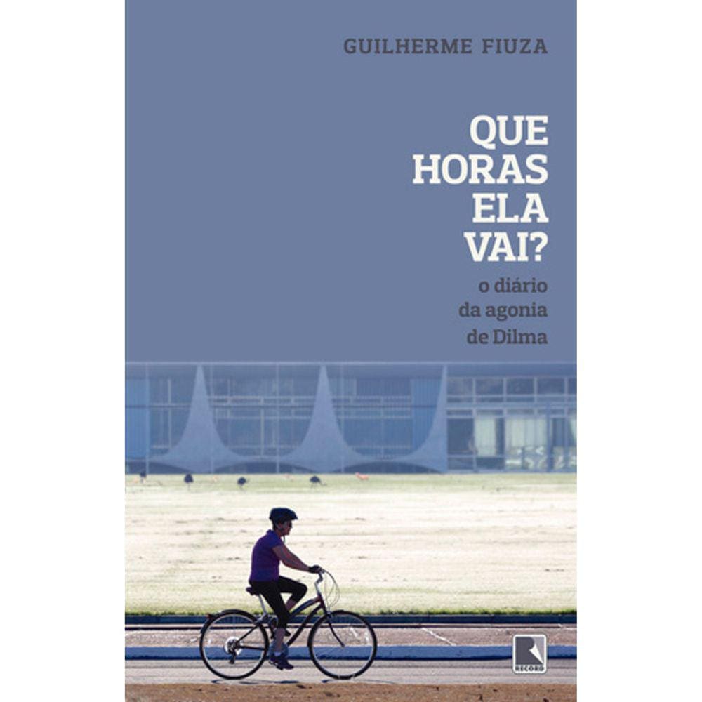 Que Horas Ela Vai ? - O Diario Da Agonia De Dilma