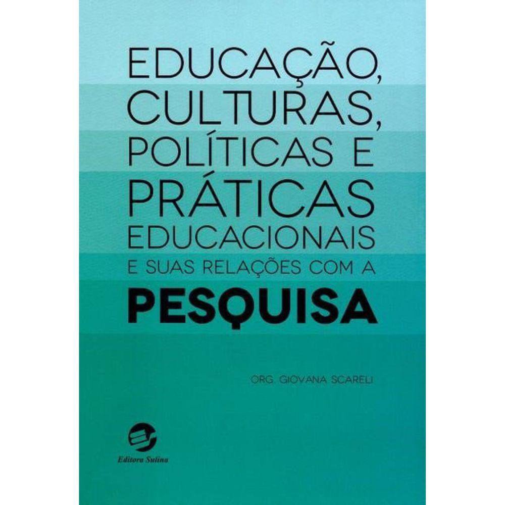 Educaçao, Culturas, Piliticas E Praticas Educacionais E Suas Relaçoes Com A Pesquisa