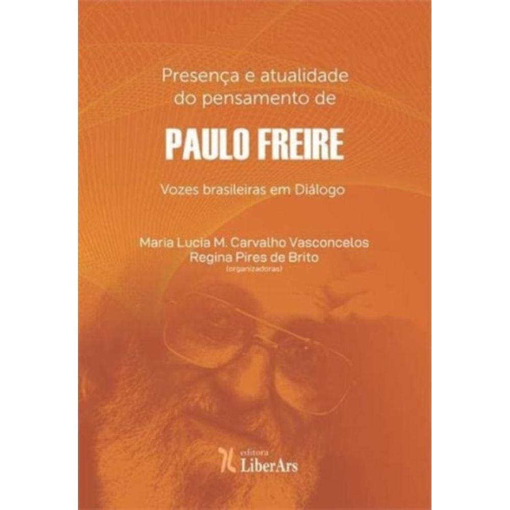 Presença E Atualidade Do Pensamento De Paulo Freire - Vozes Brasileiras Em Diálogo