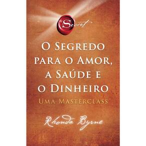 O Segredo Para O Amor, A Saúde E O Dinheiro - Uma Masterclass
