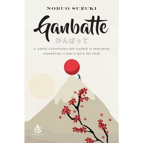Ganbatte - A Arte Japonesa De Fazer O Melhor Possível Com O Que Se Tem
