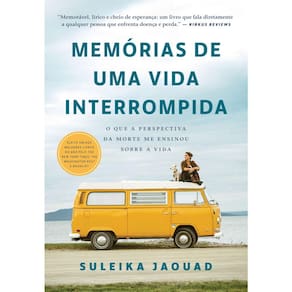 Memórias De Uma Vida Interrompida - O Que A Perspectiva Da Morte Me Ensinou Sobre A Vida