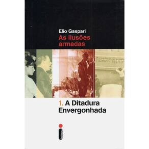A Ditadura Envergonhada - Vol 1 - As Ilusões Armadas
