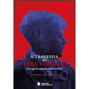 A Travessia Da Terra Vermelha - Uma Saga Dos Refugiados Judeus No Brasil