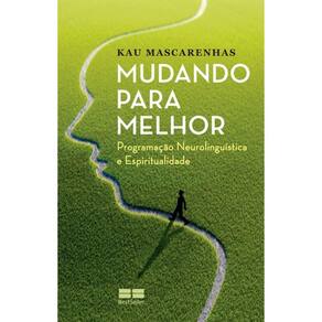 Mudando Para Melhor - Programaçao Neurolinguistica E Espiritualidade