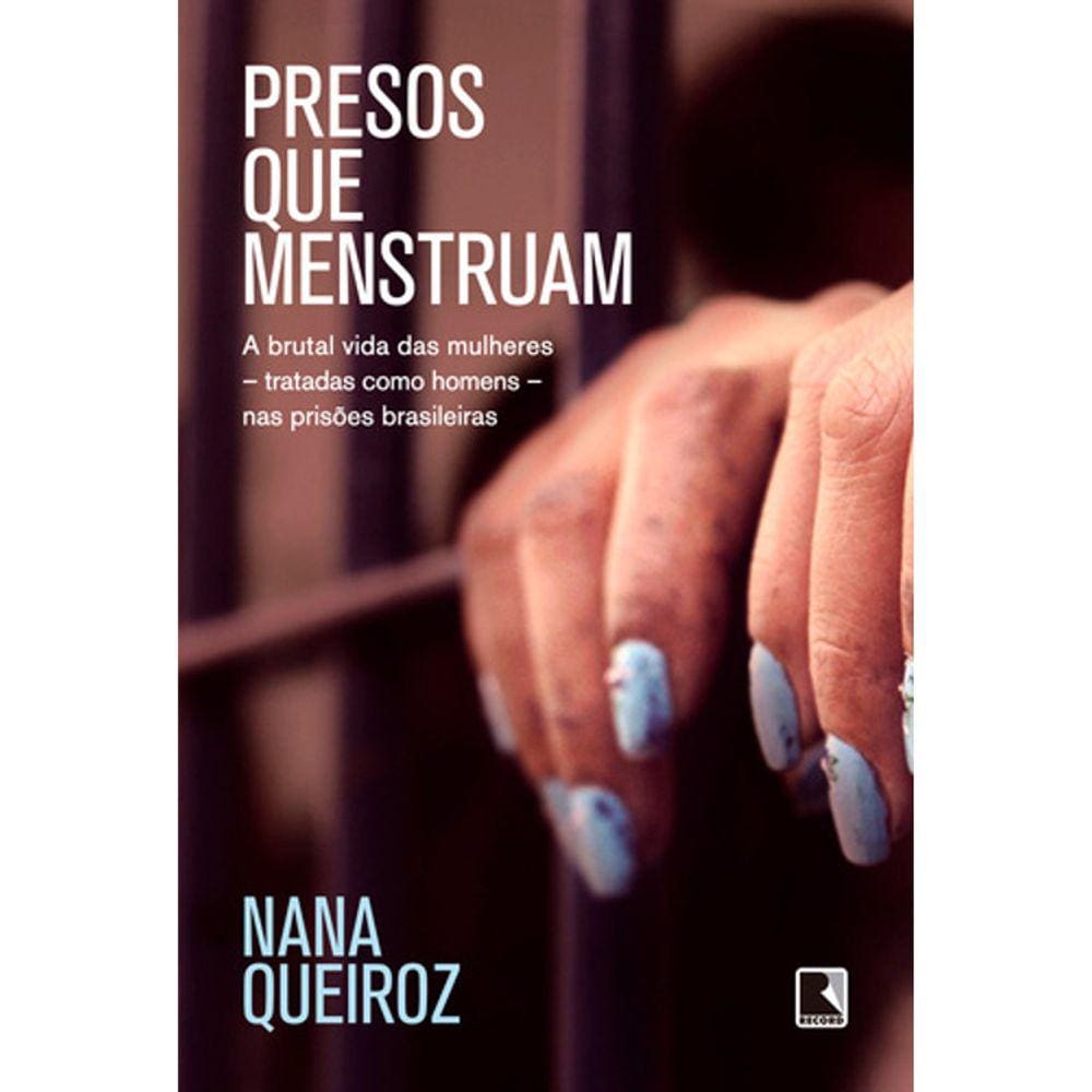 Presos Que Menstruam - A Brutal Vida Das Mulheres - Tratadas Como Homens - Nas Prisões Brasileiras