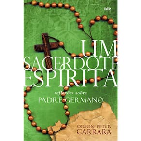 Um Sacerdote Espirita - Reflexões Sobre Padre Germano