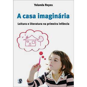A Casa Imaginaria - Leitura E Literatura Na Primeira Infancia