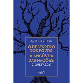O desespero dos povos, a angústia das nações: o que fazer?