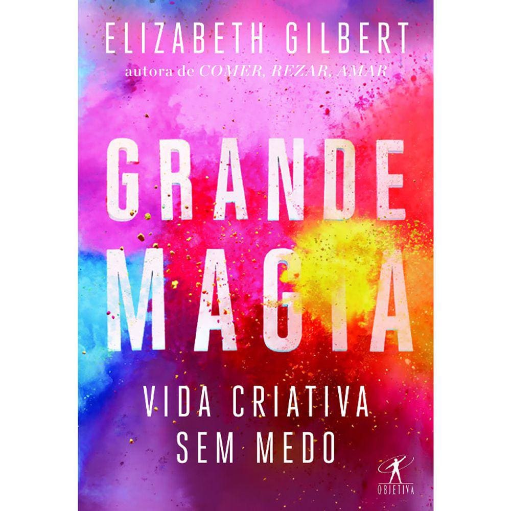 Grande Magia - Vida Criativa Sem Medo