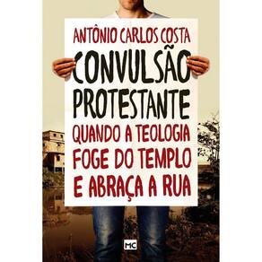 Convulsão Protestante - Quando A Teologia Foge Do Templo E Abraça A Rua
