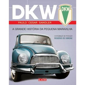 Dkw - A Grande Historia Da Pequena Maravilha