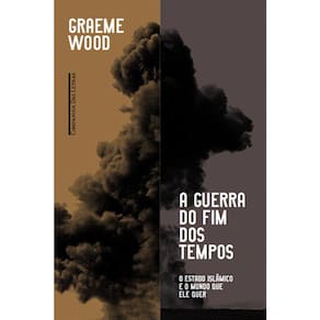 A Guerra Do Fim Dos Tempos - O Estado Islâmico E O Mundo Que Ele Quer