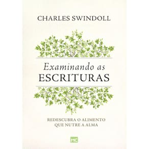 Examinando As Escrituras - Redescubra O Alimento Que Nutre A Alma
