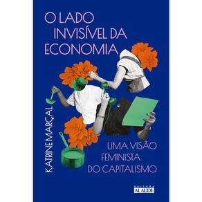 O Lado Invisível Da Economia - Uma Visão Feminista Do Capitalismo