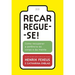 Recarregue-Se! - Como Recuperar A Potência Do Corpo E Da Mente