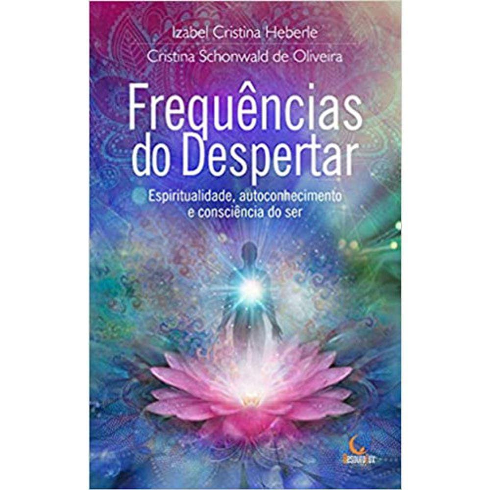 Frequências Do Despertar Espiritualidade, Autoconhecimento E Consciência Do Ser