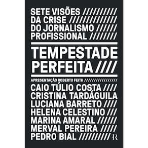 Tempestade Perfeita: Sete Visões Da Crise Do Jornalismo Profissional