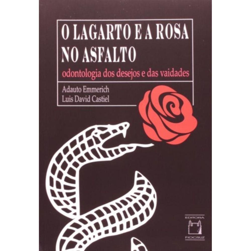 O Lagarto E A Rosa No Asfalto - Odontologia Dos Desejos E Das Vaidades
