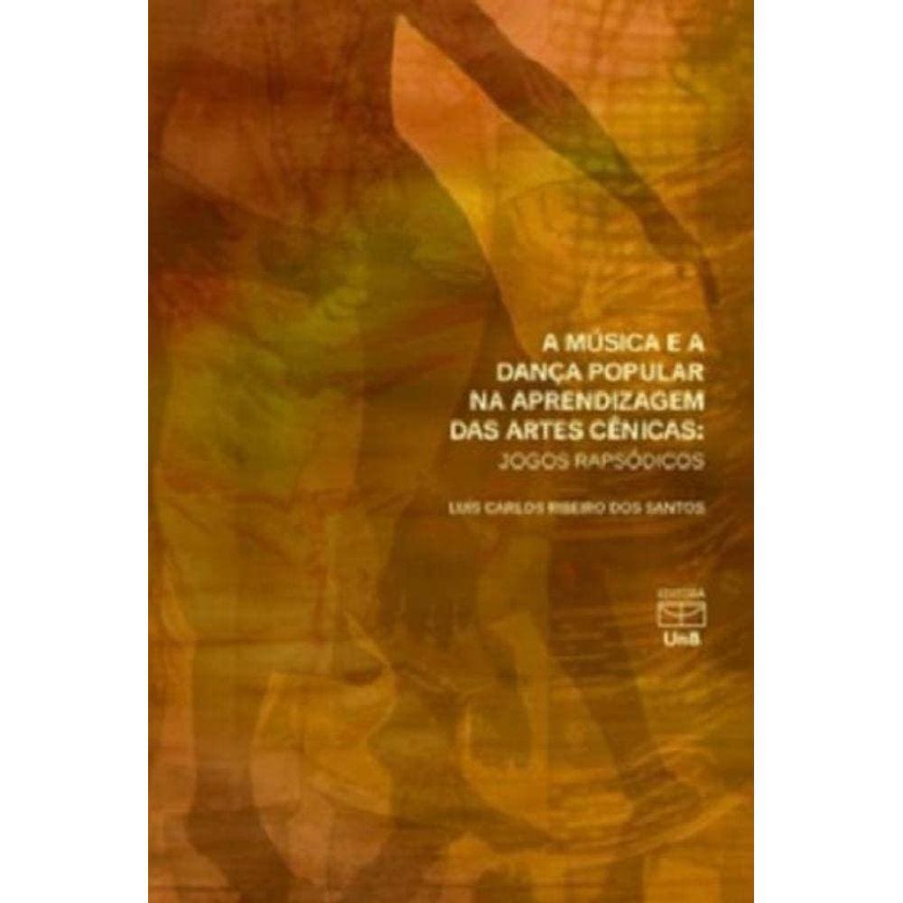Música E A Dança Popular Na Aprendizagem Das Artes Cenicas, A: Jogos Rapsódicos