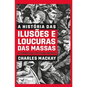 A Historia Das Ilusões E Loucuras Das Massas - As Armadilhas Dos Cisnes Negros