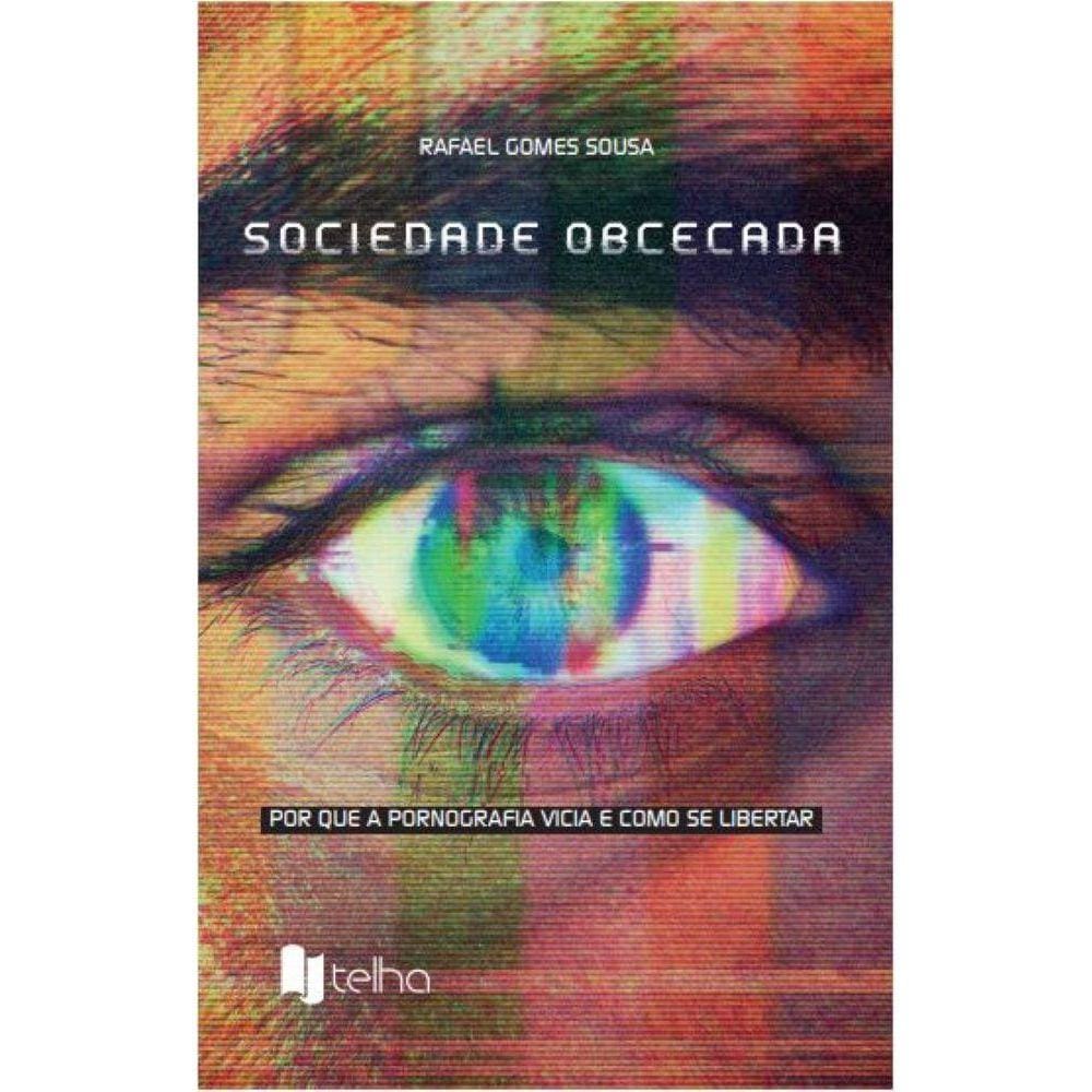 Sociedade obcecada - por que a pornografia vicia e como se libertar
