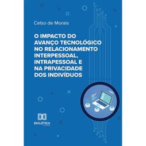 O impacto do avanço tecnológico no relacionamento interpessoal, intrapessoal e na privacidade dos indivíduos