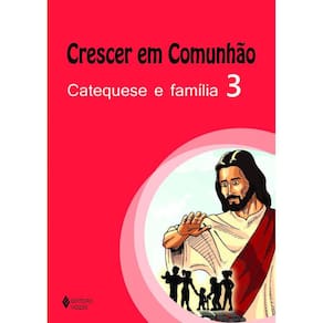 Crescer em comunhão Catequese e família vol. 3