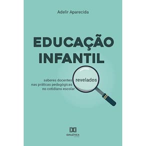 Educação Infantil - Saberes docentes revelados nas práticas pedagógicas no cotidiano escolar