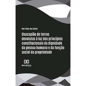 Usucapião de terras devolutas à luz dos princípios constitucionais da dignidade da pessoa humana e da função social da propriedade