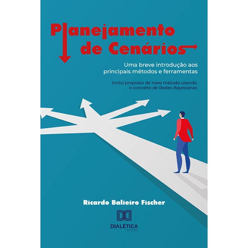 Planejamento de Cenários - Uma breve introdução aos principais métodos e ferramentas: inclui proposta de novo método usando o conceito de Redes Bayesi