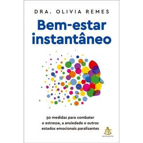 Bem-estar instantâneo: 50 medidas para combater o estresse, a ansiedade e outros estados emocionais paralisantes