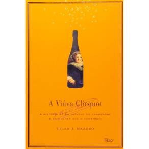 Viuva Clicquot, A: A Historia De Um Imperio Do Champanhe E Da Mulher Que O