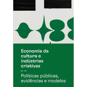 Economia da cultura e indústrias criativas - Políticas públicas, evidências e modelos