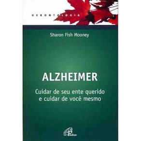 Alzheimer - Cuidar De Seu Ente Querido E Cuidar De Você Mesmo